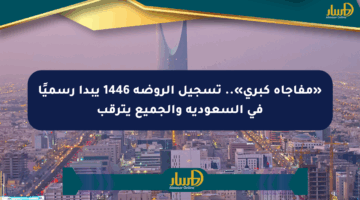 «مفاجأة كبرى».. تسجيل الروضة 1446 يبدأ رسميًا في السعودية والجميع يترقب